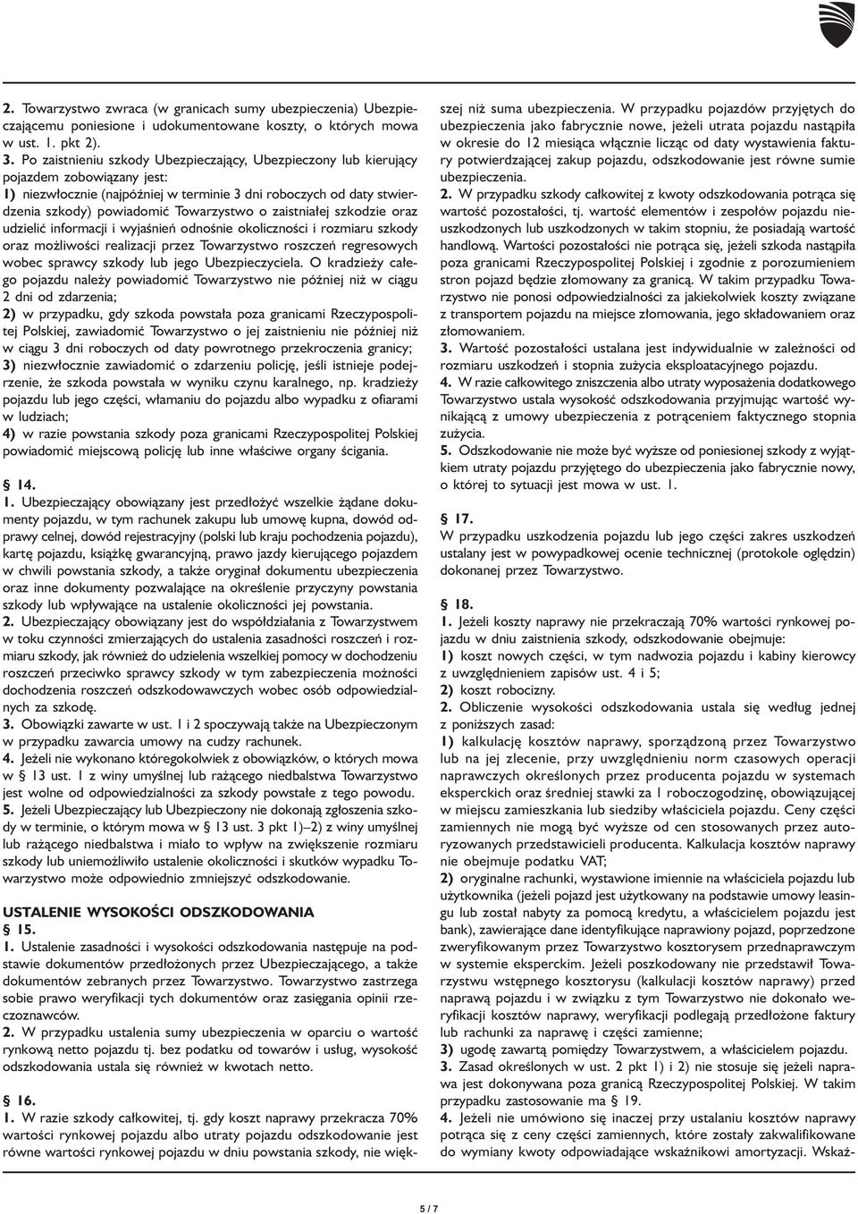 o zaistniałej szkodzie oraz udzielić informacji i wyjaśnień odnośnie okoliczności i rozmiaru szkody oraz możliwości realizacji przez Towarzystwo roszczeń regresowych wobec sprawcy szkody lub jego