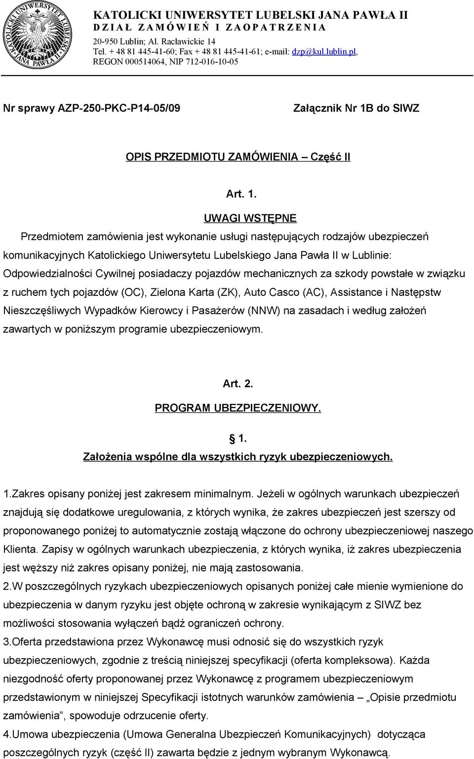 UWAGI WSTĘPNE Przedmiotem zamówienia jest wykonanie usługi następujących rodzajów ubezpieczeń komunikacyjnych Katolickiego Uniwersytetu Lubelskiego Jana Pawła II w Lublinie: Odpowiedzialności