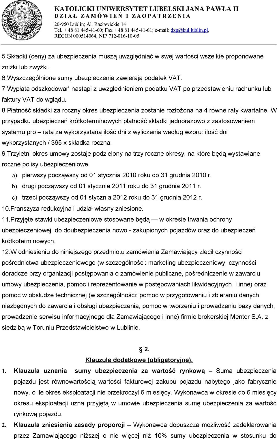 Płatność składki za roczny okres ubezpieczenia zostanie rozłożona na 4 równe raty kwartalne.