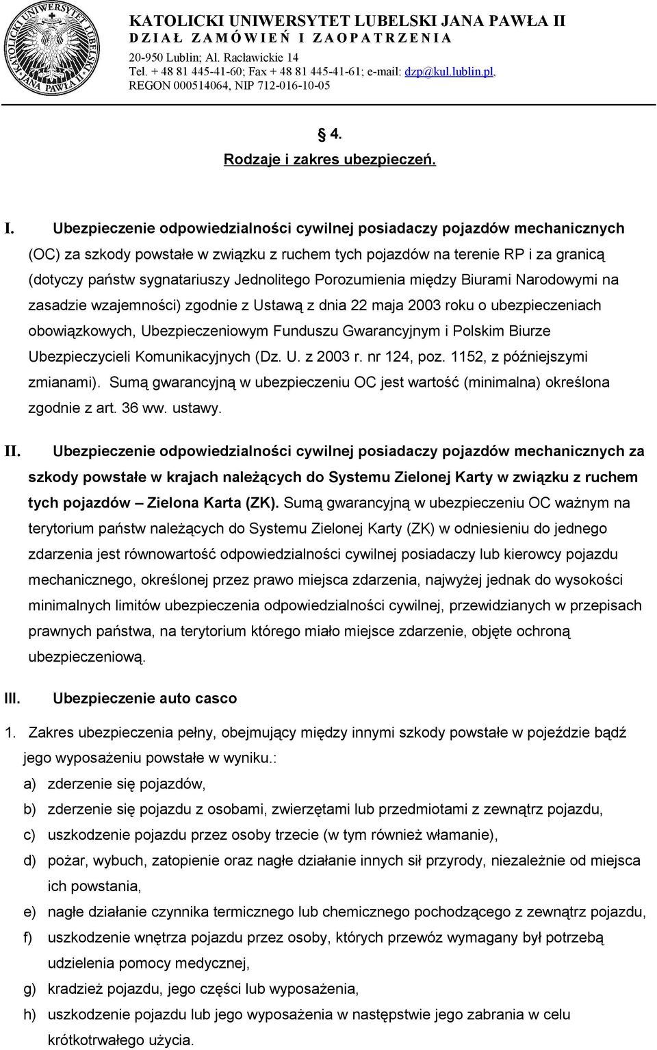 Jednolitego Porozumienia między Biurami Narodowymi na zasadzie wzajemności) zgodnie z Ustawą z dnia 22 maja 2003 roku o ubezpieczeniach obowiązkowych, Ubezpieczeniowym Funduszu Gwarancyjnym i Polskim