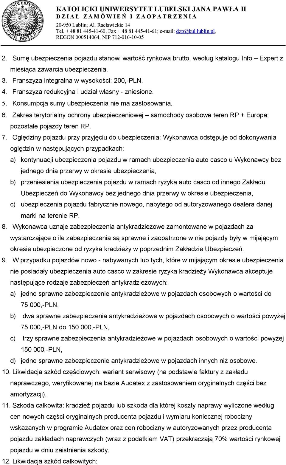 Zakres terytorialny ochrony ubezpieczeniowej samochody osobowe teren RP + Europa; pozostałe pojazdy teren RP. 7.