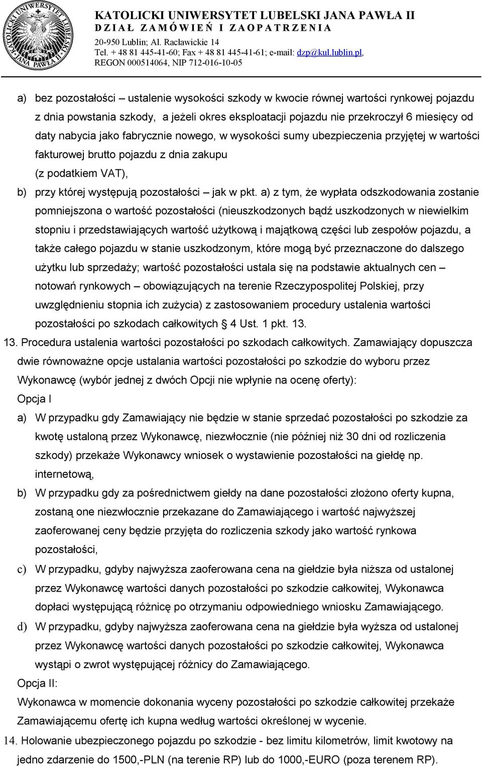 a) z tym, że wypłata odszkodowania zostanie pomniejszona o wartość pozostałości (nieuszkodzonych bądź uszkodzonych w niewielkim stopniu i przedstawiających wartość użytkową i majątkową części lub