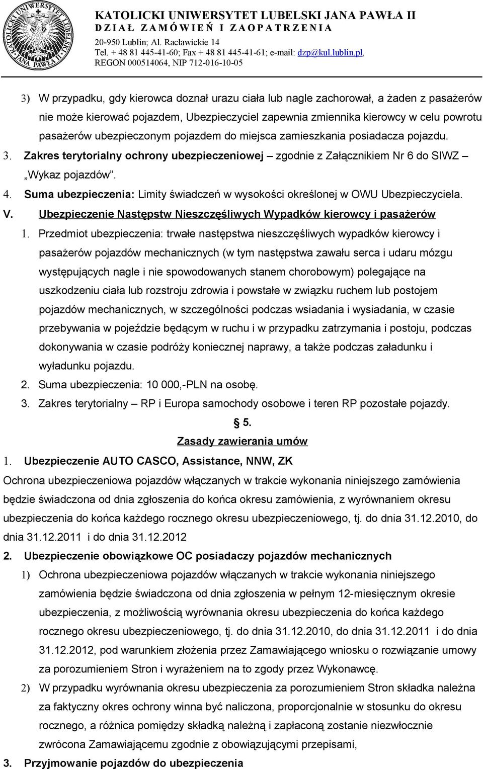 Suma ubezpieczenia: Limity świadczeń w wysokości określonej w OWU Ubezpieczyciela. V. Ubezpieczenie Następstw Nieszczęśliwych Wypadków kierowcy i pasażerów 1.