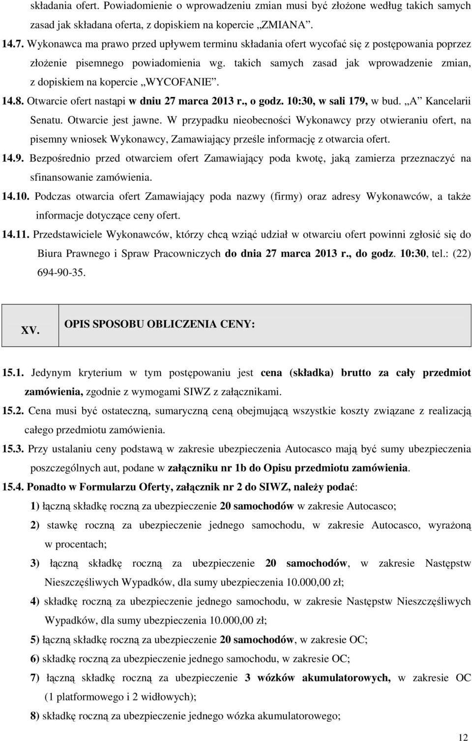 takich samych zasad jak wprowadzenie zmian, z dopiskiem na kopercie WYCOFANIE. 14.8. Otwarcie ofert nastąpi w dniu 27 marca 2013 r., o godz. 10:30, w sali 179, w bud. A Kancelarii Senatu.