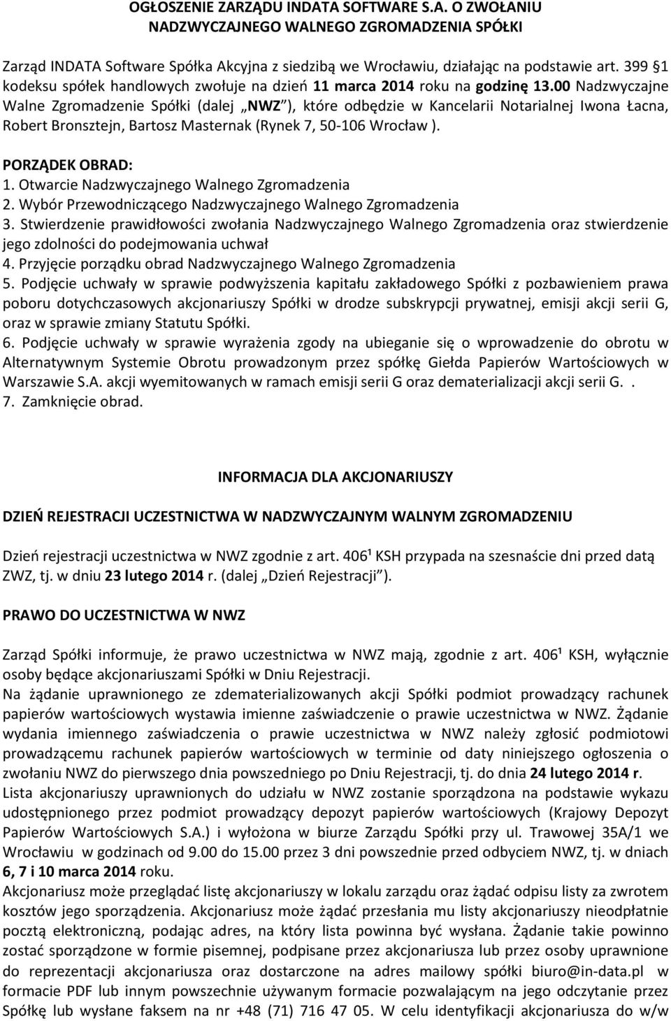 00 Nadzwyczajne Walne Zgromadzenie Spółki (dalej NWZ ), które odbędzie w Kancelarii Notarialnej Iwona Łacna, Robert Bronsztejn, Bartosz Masternak (Rynek 7, 50-106 Wrocław ). PORZĄDEK OBRAD: 1.