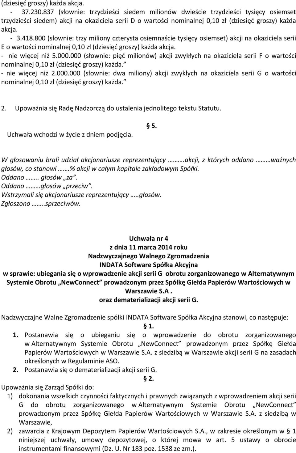 800 (słownie: trzy miliony czterysta osiemnaście tysięcy osiemset) akcji na okaziciela serii E o wartości nominalnej 0,10 zł (dziesięć groszy) każda akcja. - nie więcej niż 5.000.