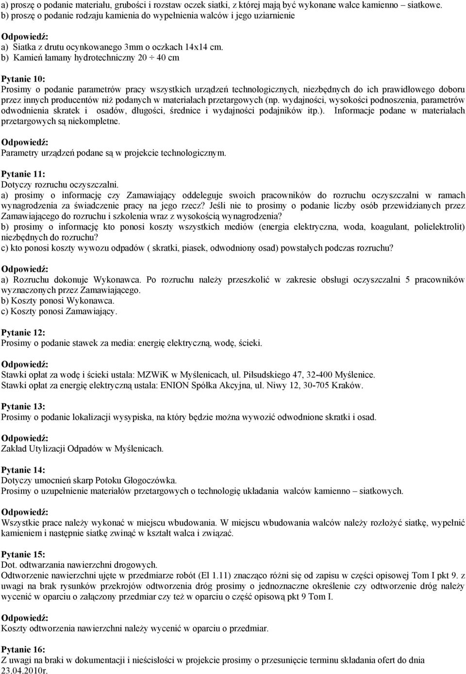 b) Kamień łamany hydrotechniczny 20 40 cm Pytanie 10: Prosimy o podanie parametrów pracy wszystkich urządzeń technologicznych, niezbędnych do ich prawidłowego doboru przez innych producentów niż