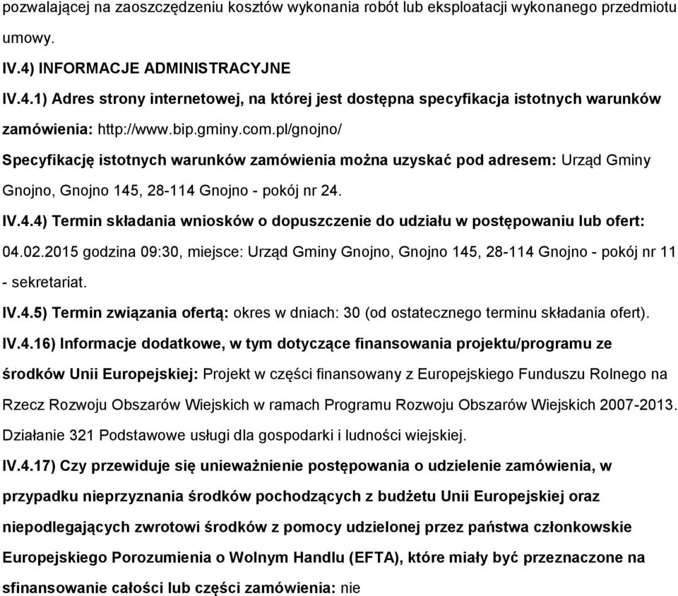 pl/gnojno/ Specyfikację istotnych warunków zamówienia można uzyskać pod adresem: Urząd Gminy Gnojno, Gnojno 145, 28-114 Gnojno - pokój nr 24. IV.4.4) Termin składania wniosków o dopuszczenie do udziału w postępowaniu lub ofert: 04.