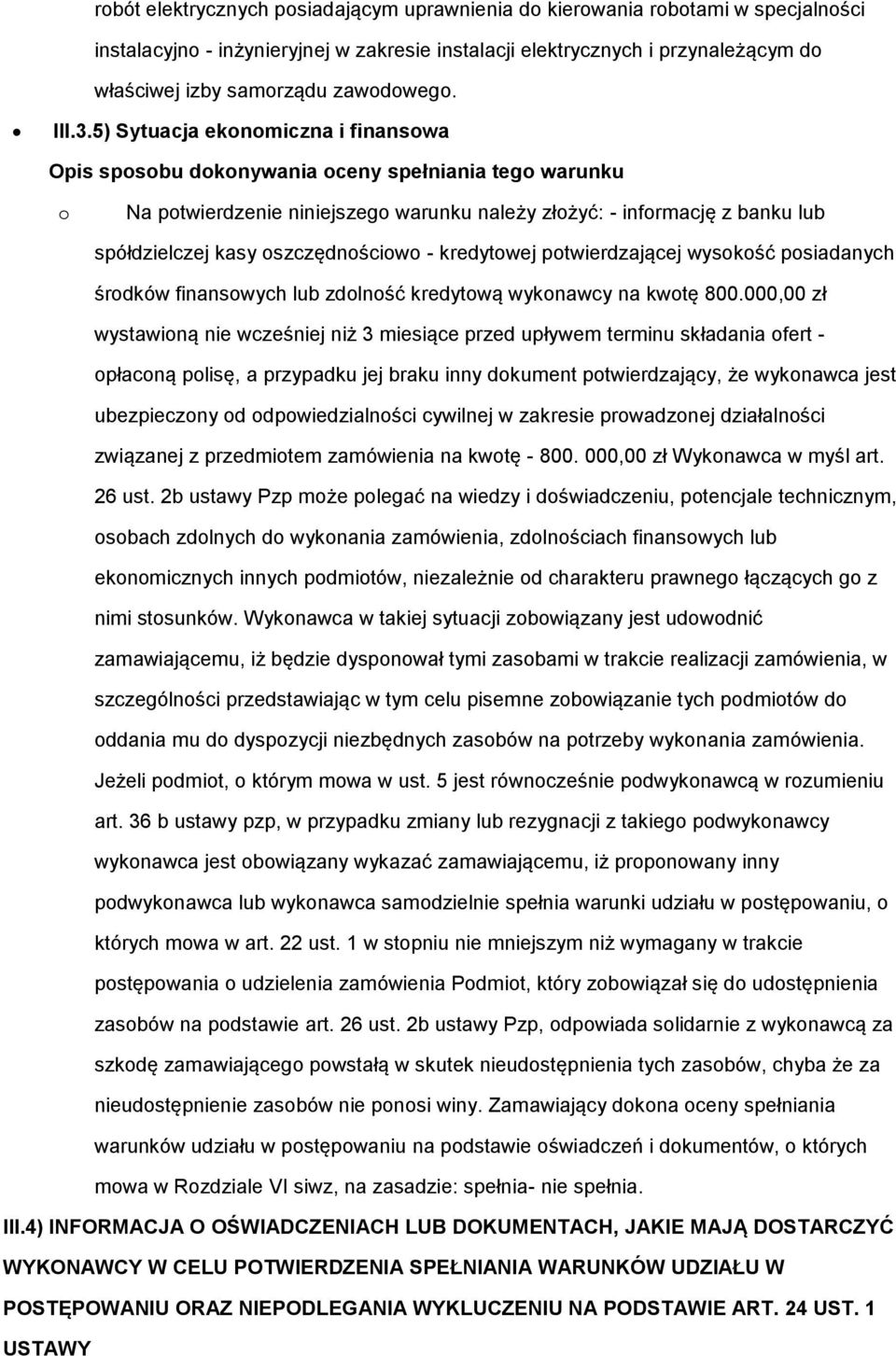 5) Sytuacja ekonomiczna i finansowa Opis sposobu dokonywania oceny spełniania tego warunku o Na potwierdzenie niniejszego warunku należy złożyć: - informację z banku lub spółdzielczej kasy