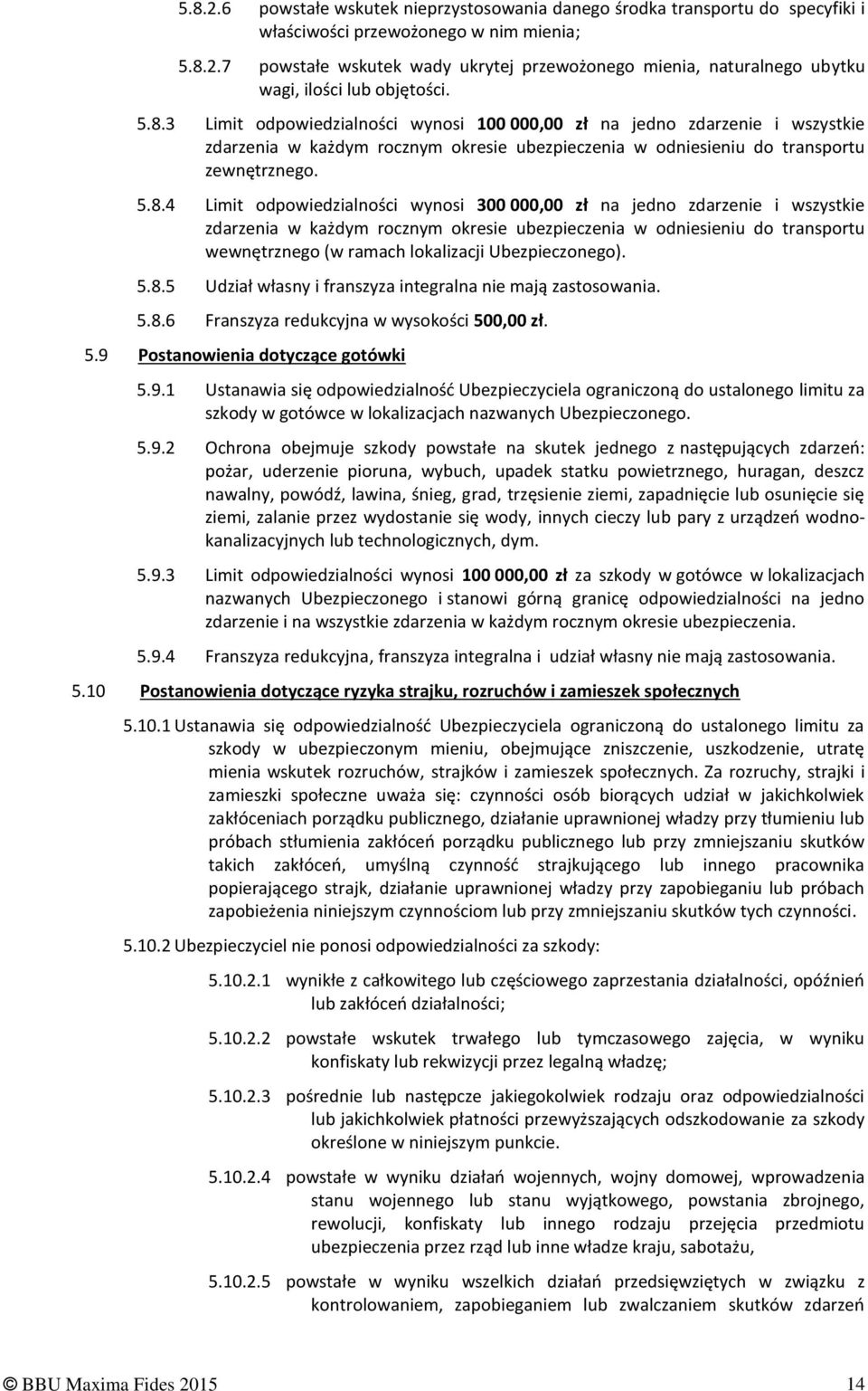 odpowiedzialności wynosi 300 000,00 zł na jedno zdarzenie i wszystkie zdarzenia w każdym rocznym okresie ubezpieczenia w odniesieniu do transportu wewnętrznego (w ramach lokalizacji Ubezpieczonego).