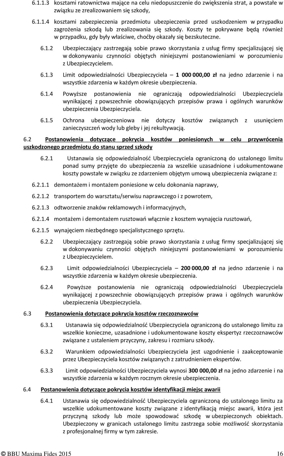 2 Ubezpieczający zastrzegają sobie prawo skorzystania z usług firmy specjalizującej się w dokonywaniu czynności objętych niniejszymi postanowieniami w porozumieniu z Ubezpieczycielem. 6.1.