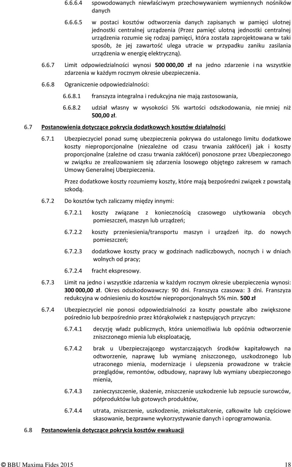 elektryczną). 6.6.7 Limit odpowiedzialności wynosi 500 000,00 zł na jedno zdarzenie i na wszystkie zdarzenia w każdym rocznym okresie ubezpieczenia. 6.6.8 