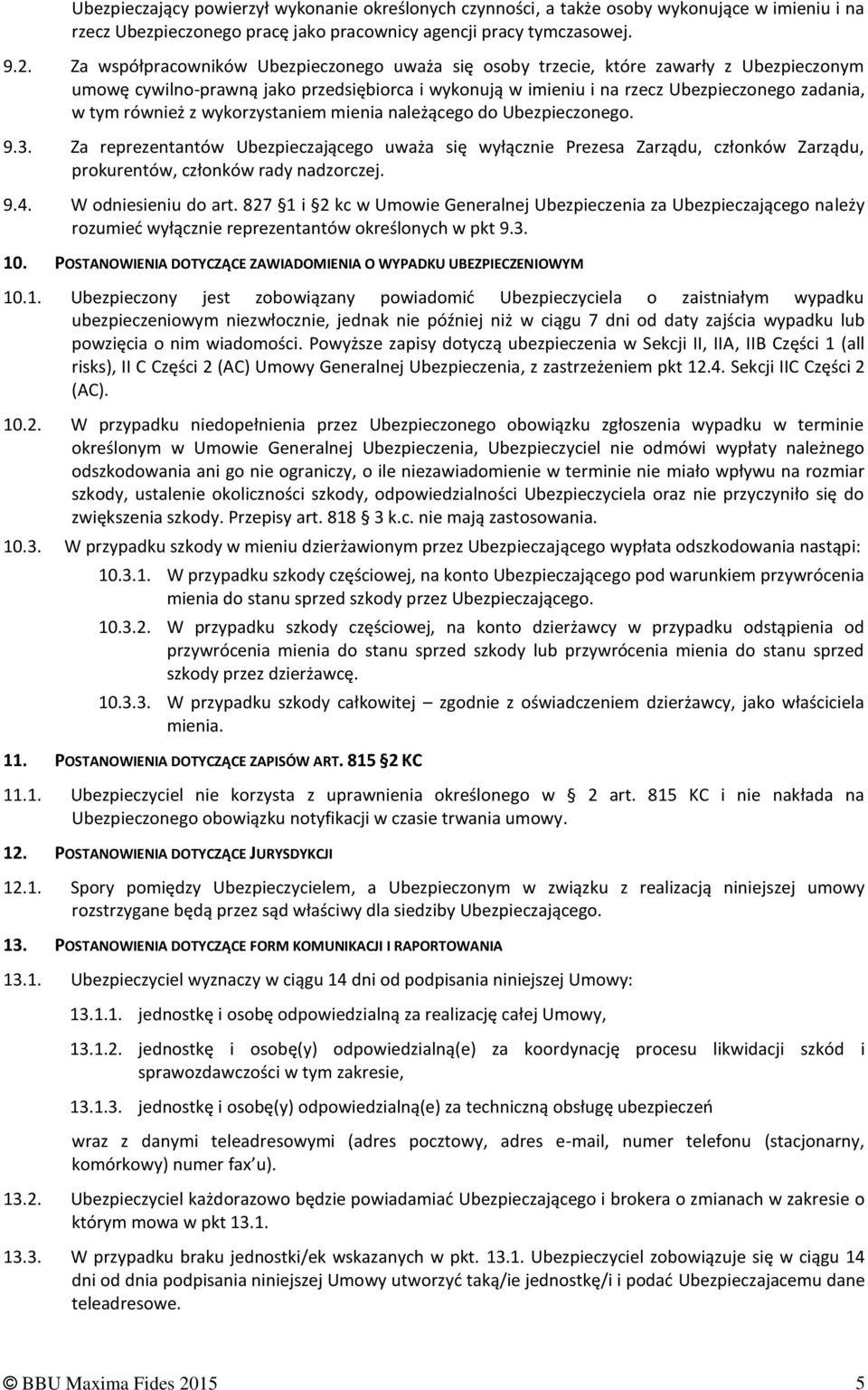 również z wykorzystaniem mienia należącego do Ubezpieczonego. 9.3. Za reprezentantów Ubezpieczającego uważa się wyłącznie Prezesa Zarządu, członków Zarządu, prokurentów, członków rady nadzorczej. 9.4.