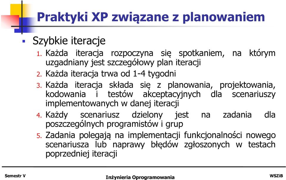 Każda iteracja składa się z planowania, projektowania, kodowania i testów akceptacyjnych dla scenariuszy implementowanych w danej