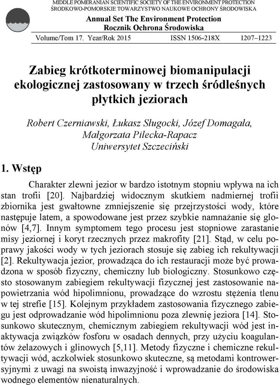 Wstęp Robert Czerniawski, Łukasz Sługocki, Józef Domagała, Małgorzata Pilecka-Rapacz Uniwersytet Szczeciński Charakter zlewni jezior w bardzo istotnym stopniu wpływa na ich stan trofii [20].