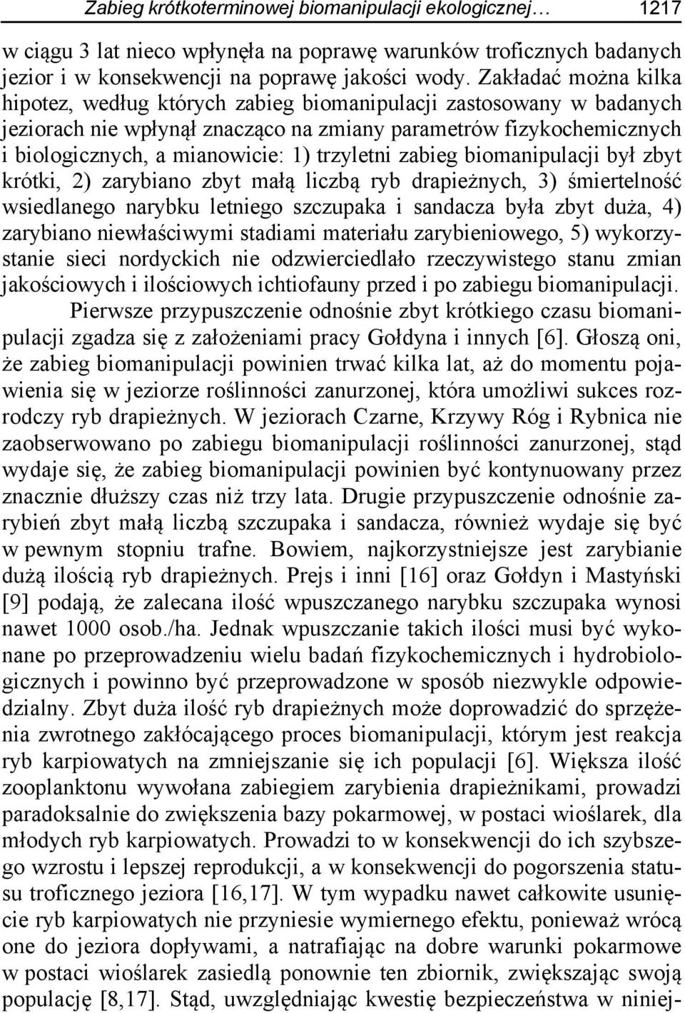 trzyletni zabieg biomanipulacji był zbyt krótki, 2) zarybiano zbyt małą liczbą ryb drapieżnych, 3) śmiertelność wsiedlanego narybku letniego szczupaka i sandacza była zbyt duża, 4) zarybiano