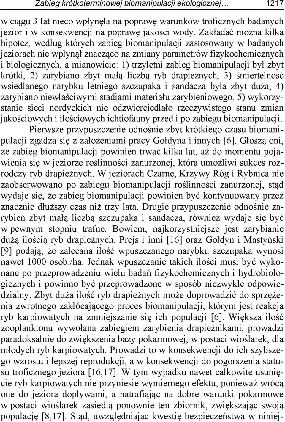 trzyletni zabieg biomanipulacji był zbyt krótki, 2) zarybiano zbyt małą liczbą ryb drapieżnych, 3) śmiertelność wsiedlanego narybku letniego szczupaka i sandacza była zbyt duża, 4) zarybiano