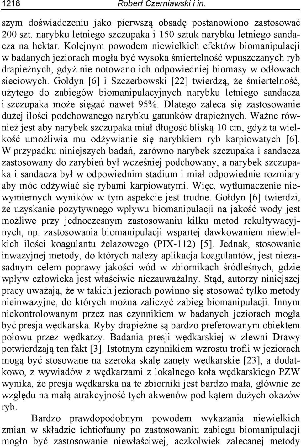 Gołdyn [6] i Szczerbowski [22] twierdzą, że śmiertelność, użytego do zabiegów biomanipulacyjnych narybku letniego sandacza i szczupaka może sięgać nawet 95%.