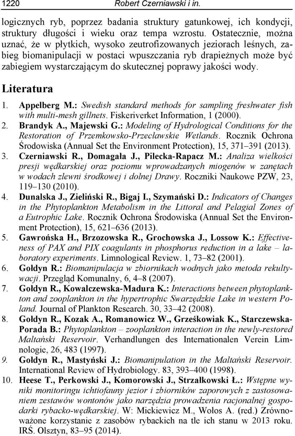 jakości wody. Literatura 1. Appelberg M.: Swedish standard methods for sampling freshwater fish with multi-mesh gillnets. Fiskeriverket Information, 1 (2000). 2. Brandyk A., Majewski G.