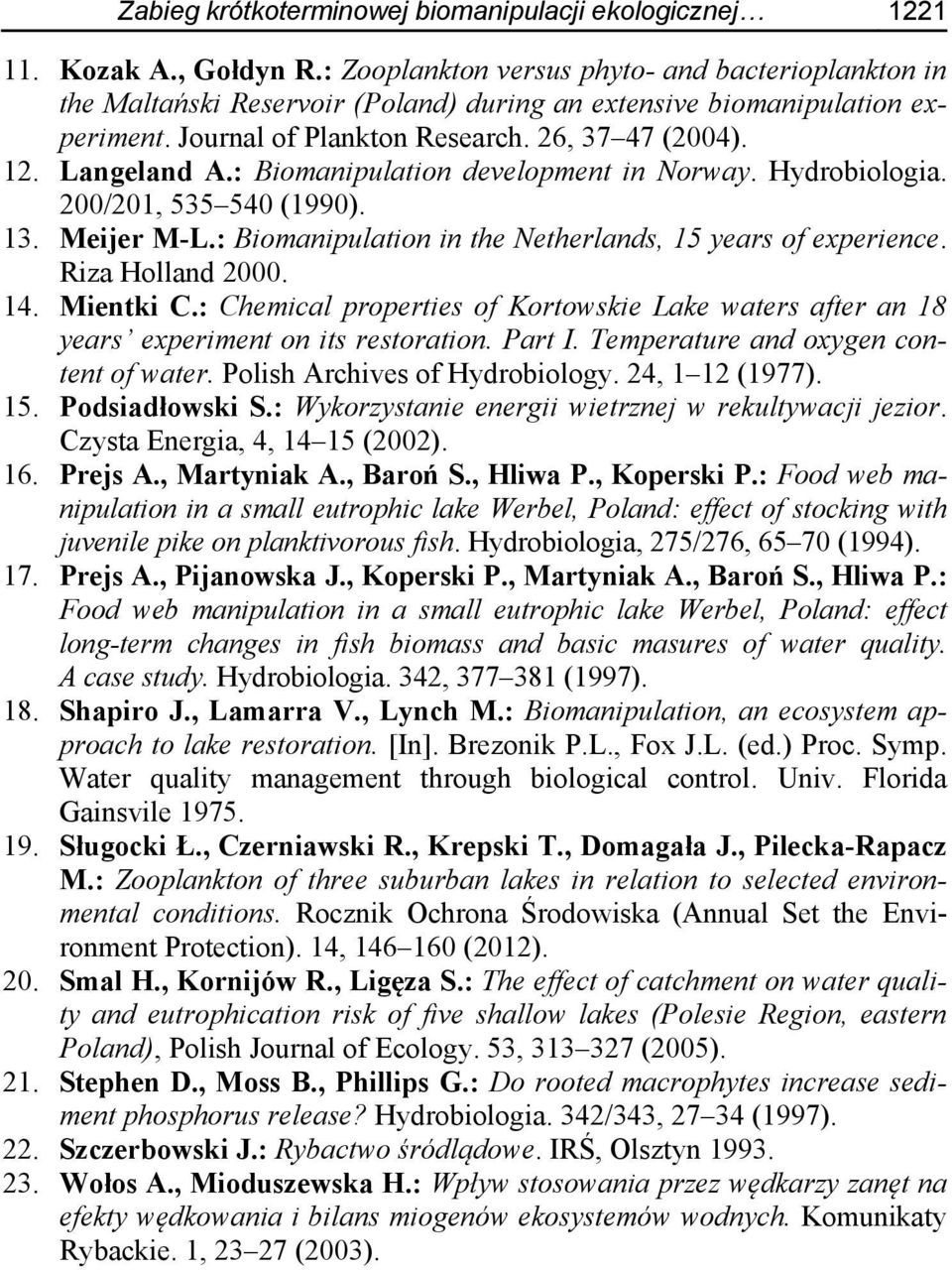: Biomanipulation development in Norway. Hydrobiologia. 200/201, 535 540 (1990). 13. Meijer M-L.: Biomanipulation in the Netherlands, 15 years of experience. Riza Holland 2000. 14. Mientki C.