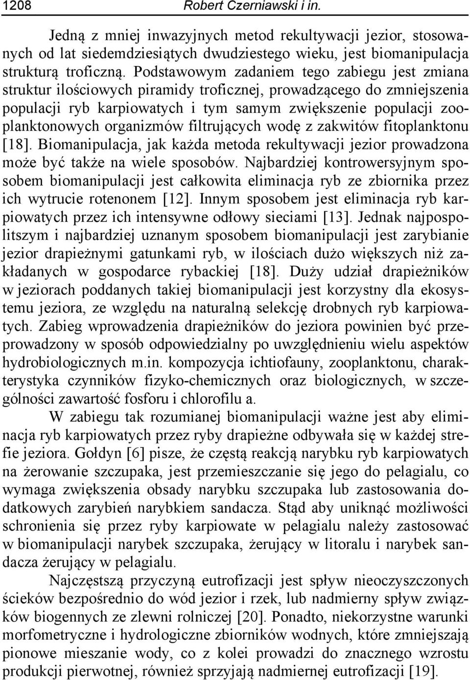 organizmów filtrujących wodę z zakwitów fitoplanktonu [18]. Biomanipulacja, jak każda metoda rekultywacji jezior prowadzona może być także na wiele sposobów.