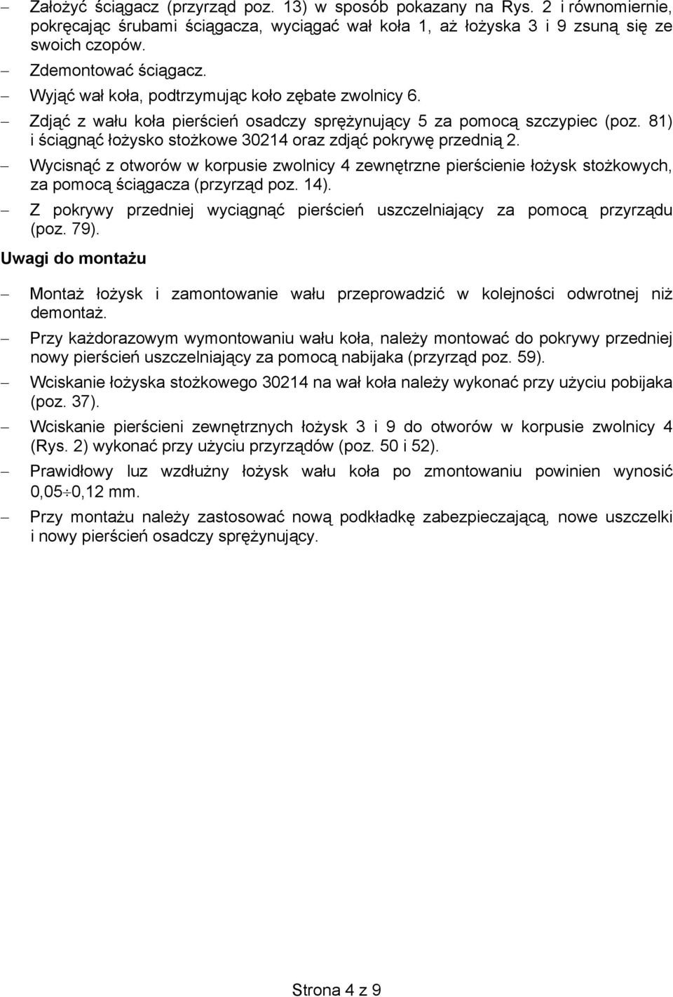 Wycisnąć z otworów w korpusie zwolnicy zewnętrzne e łożysk stożkowych, za pomocą ściągacza (przyrząd poz. 1). Z pokrywy przedniej wyciągnąć pierścień uszczelniający za pomocą przyrządu (poz. 79).