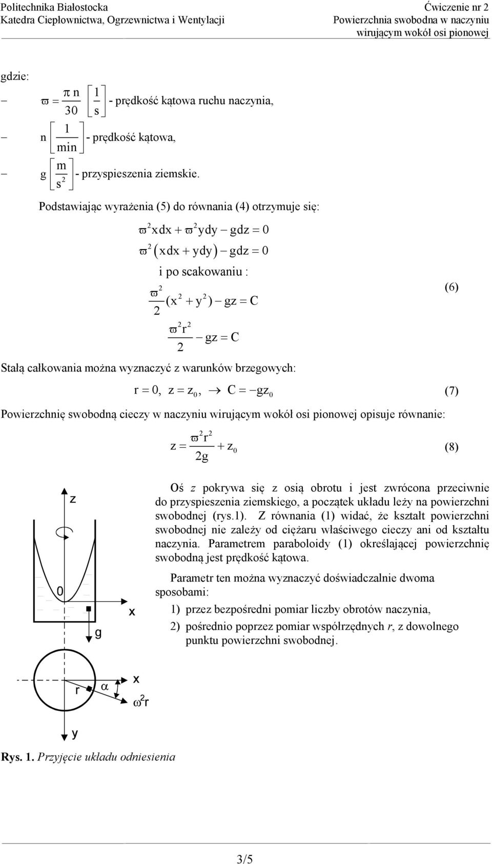 (7) Powierzchnię swobodną cieczy w naczyniu opisuje równanie: r z z0 (8) g Oś z pokrywa się z osią obrotu i jest zwrócona przeciwnie do przyspieszenia ziemskiego, a początek układu leży na