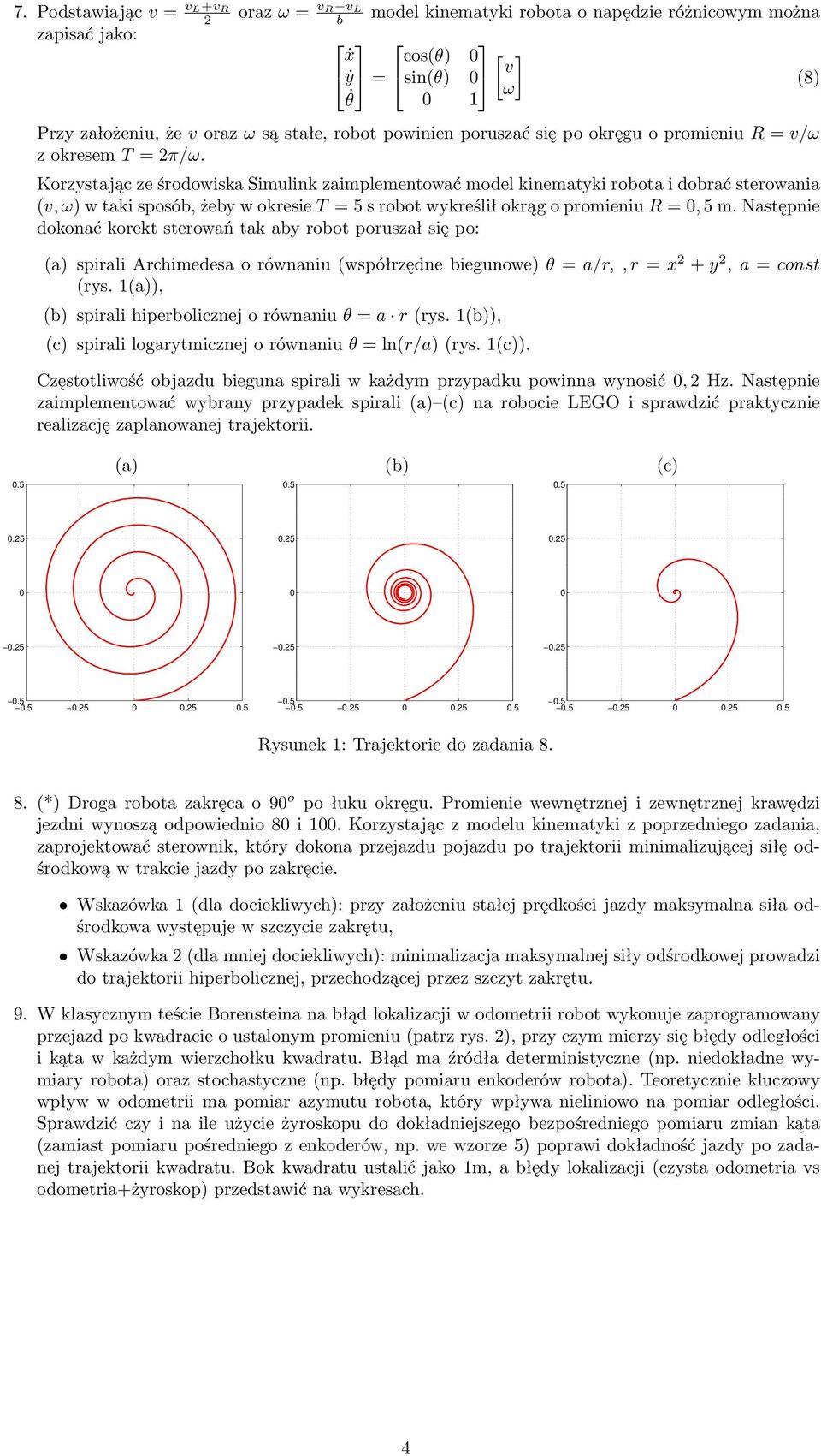 Korzystając ze środowiska Simulink zaimplementować model kinematyki roota i dorać sterowania (v, ω) w taki sposó, żey w okresie T = 5 s root wykreślił okrąg o promieniu R =, 5 m.