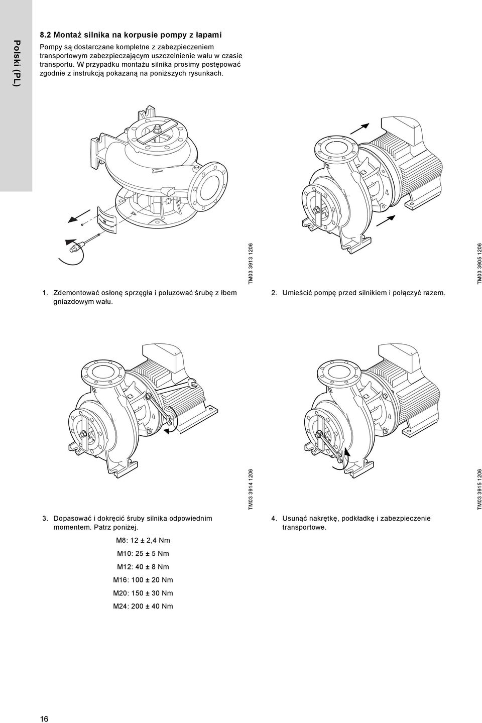 W przypadku montażu silnika prosimy postępować zgodnie z instrukcją pokazaną na poniższych rysunkach. TM03 3913 1206 TM03 3905 1206 1.