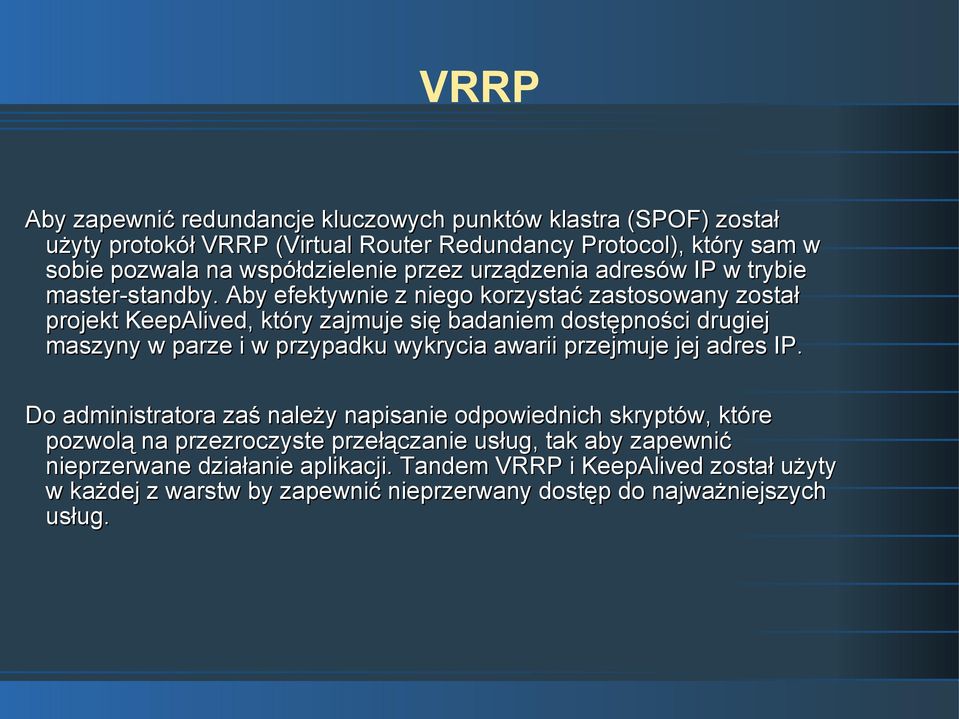 Aby efektywnie z niego korzystać zastosowany został projekt KeepAlived, który zajmuje się badaniem dostępności drugiej maszyny w parze i w przypadku wykrycia awarii