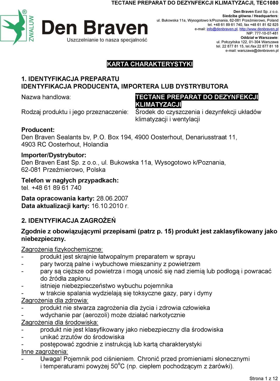 IDENTYFIKACJA PREPARATU IDENTYFIKACJA PRODUCENTA, IMPORTERA LUB DYSTRYBUTORA Nazwa handlowa: Rodzaj produktu i jego przeznaczenie: TECTANE PREPARAT DO DEZYNFEKCJI KLIMATYZACJI Środek do czyszczenia i