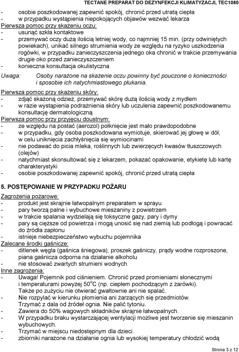 (przy odwiniętych powiekach), unikać silnego strumienia wody ze względu na ryzyko uszkodzenia rogówki, w przypadku zanieczyszczenia jednego oka chronić w trakcie przemywania drugie oko przed