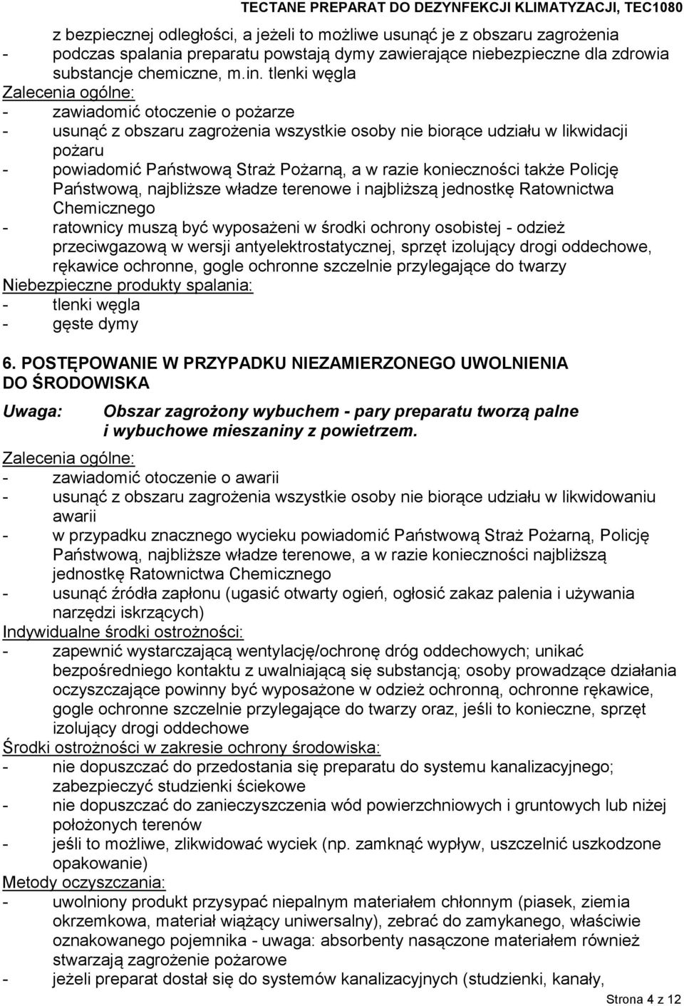 konieczności także Policję Państwową, najbliższe władze terenowe i najbliższą jednostkę Ratownictwa Chemicznego - ratownicy muszą być wyposażeni w środki ochrony osobistej - odzież przeciwgazową w