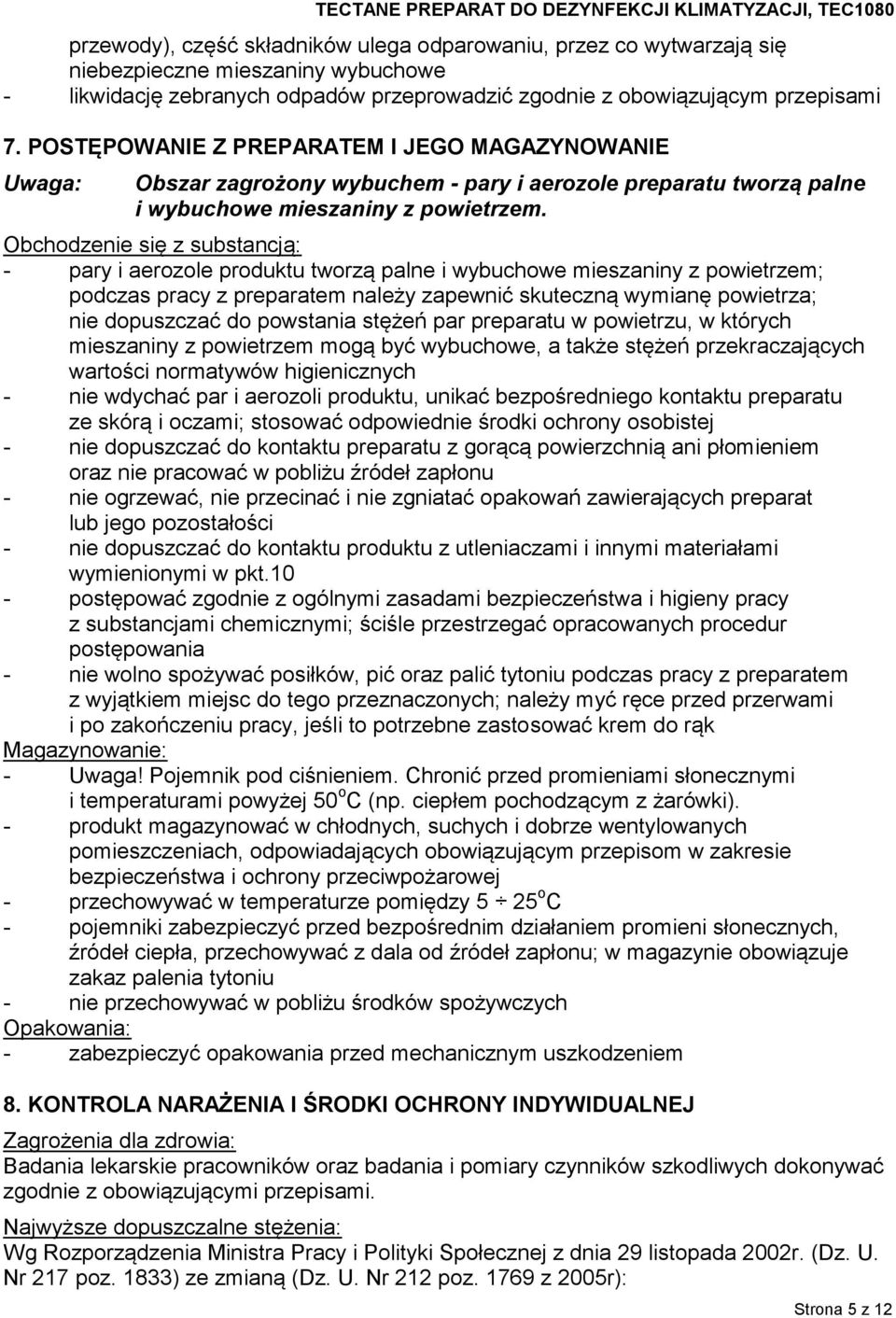 Obchodzenie się z substancją: - pary i aerozole produktu tworzą palne i wybuchowe mieszaniny z powietrzem; podczas pracy z preparatem należy zapewnić skuteczną wymianę powietrza; nie dopuszczać do