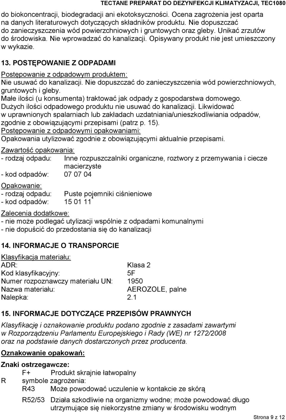 POSTĘPOWANIE Z ODPADAMI Postępowanie z odpadowym produktem: Nie usuwać do kanalizacji. Nie dopuszczać do zanieczyszczenia wód powierzchniowych, gruntowych i gleby.