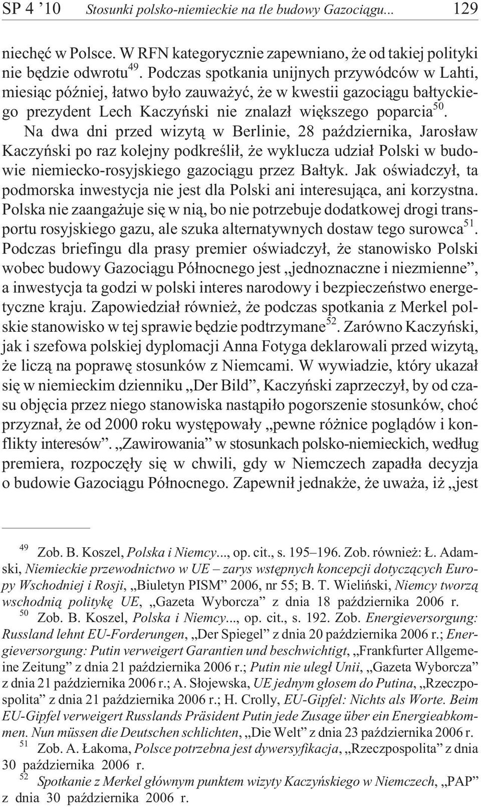 Na dwa dni przed wizyt¹ w Berlinie, 28 paÿdziernika, Jaros³aw Kaczyñski po raz kolejny podkreœli³, e wyklucza udzia³ Polski w budowie niemiecko-rosyjskiego gazoci¹gu przez Ba³tyk.