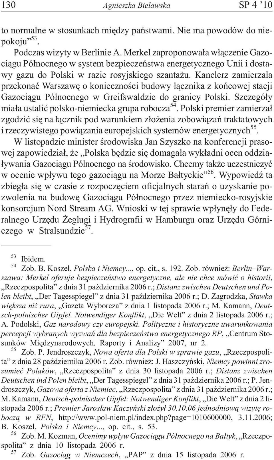 Kanclerz zamierza³a przekonaæ Warszawê o koniecznoœci budowy ³¹cznika z koñcowej stacji Gazoci¹gu Pó³nocnego w Greifswaldzie do granicy Polski.