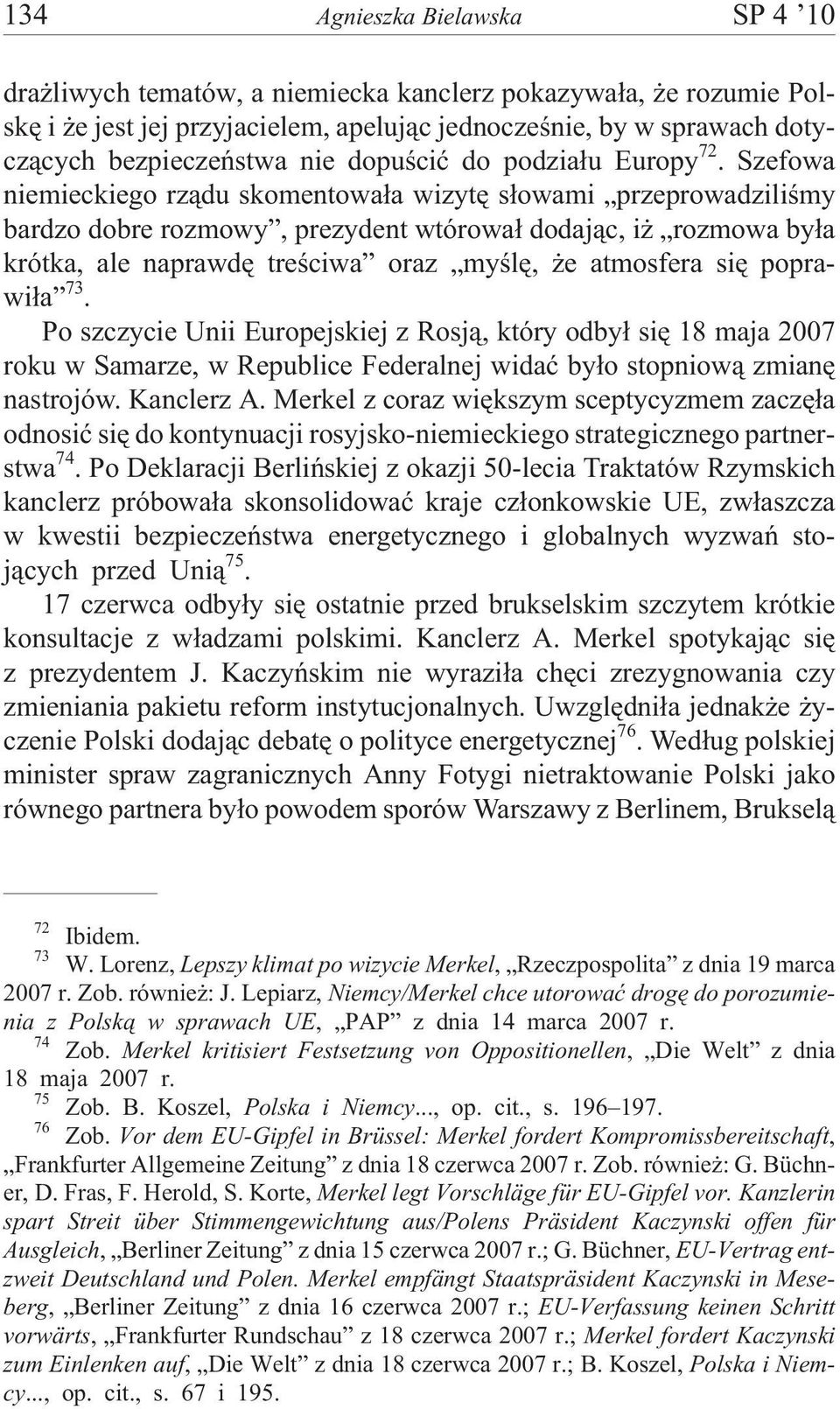 Szefowa niemieckiego rz¹du skomentowa³a wizytê s³owami przeprowadziliœmy bardzo dobre rozmowy, prezydent wtórowa³ dodaj¹c, i rozmowa by³a krótka, ale naprawdê treœciwa oraz myœlê, e atmosfera siê