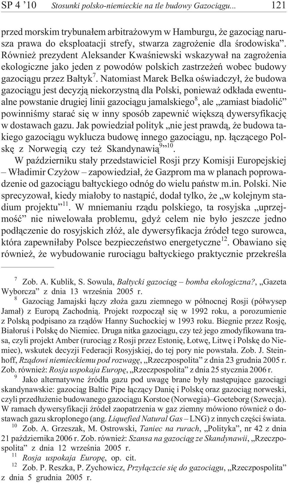 Natomiast Marek Belka oœwiadczy³, e budowa gazoci¹gu jest decyzj¹ niekorzystn¹ dla Polski, poniewa odk³ada ewentualne powstanie drugiej linii gazoci¹gu jamalskiego 8, ale zamiast biadoliæ powinniœmy