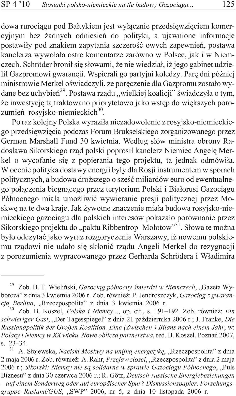 postawa kanclerza wywo³a³a ostre komentarze zarówno w Polsce, jak i w Niemczech. Schröder broni³ siê s³owami, e nie wiedzia³, i jego gabinet udzieli³ Gazpromowi gwarancji.