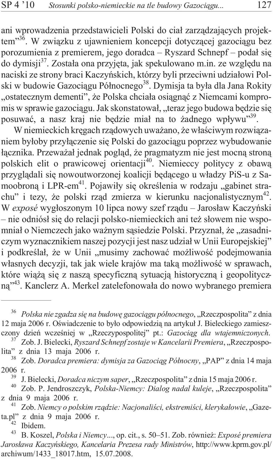 ze wzglêdu na naciski ze strony braci Kaczyñskich, którzy byli przeciwni udzia³owi Polski w budowie Gazoci¹gu Pó³nocnego 38.