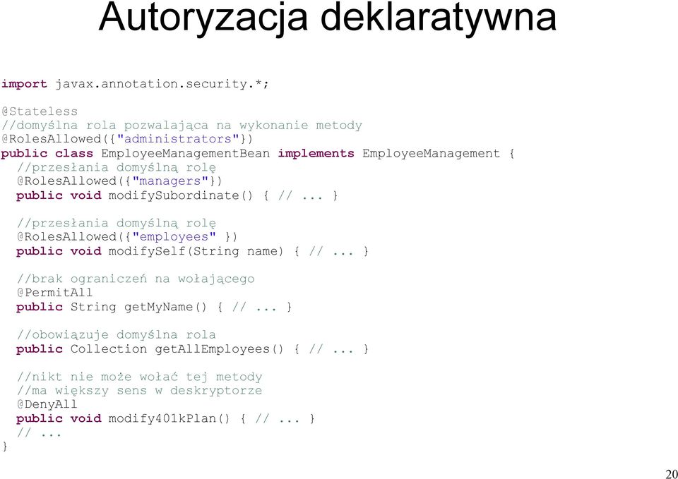 //przesłania domyślną rolę @RolesAllowed({"managers"}) public void modifysubordinate() { // } //przesłania domyślną rolę @RolesAllowed({"employees" }) public void