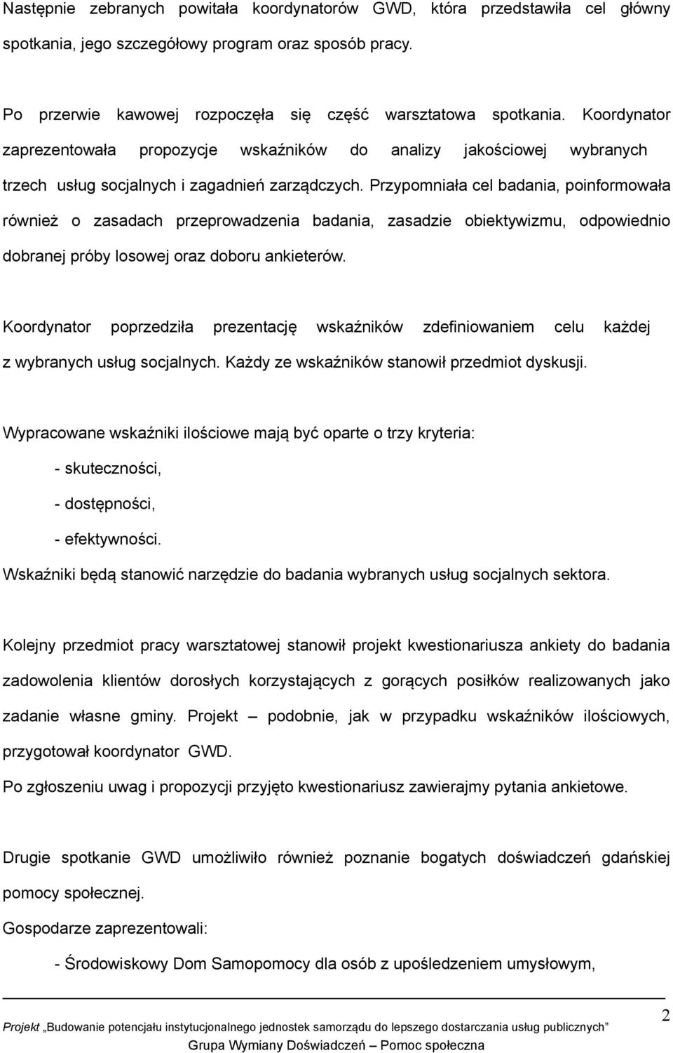 Przypomniała cel badania, poinformowała również o zasadach przeprowadzenia badania, zasadzie obiektywizmu, odpowiednio dobranej próby losowej oraz doboru ankieterów.