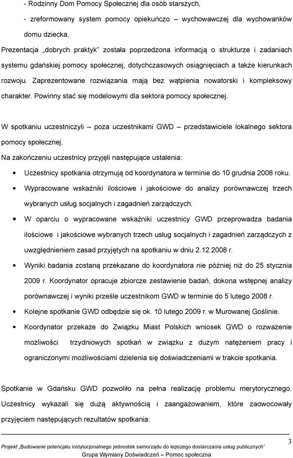 Zaprezentowane rozwiązania mają bez wątpienia nowatorski i kompleksowy charakter. Powinny stać się modelowymi dla sektora pomocy społecznej.