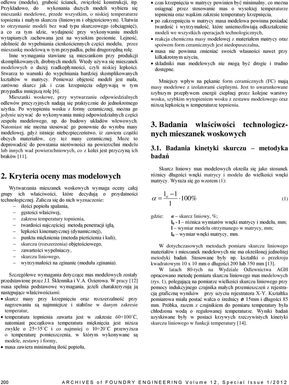 Ułatwia to otrzymanie modeli bez wad typu skurczowego (obciągnięć), a co za tym idzie, wydajność przy wykonywaniu modeli wytapianych zachowana jest na wysokim poziomie.