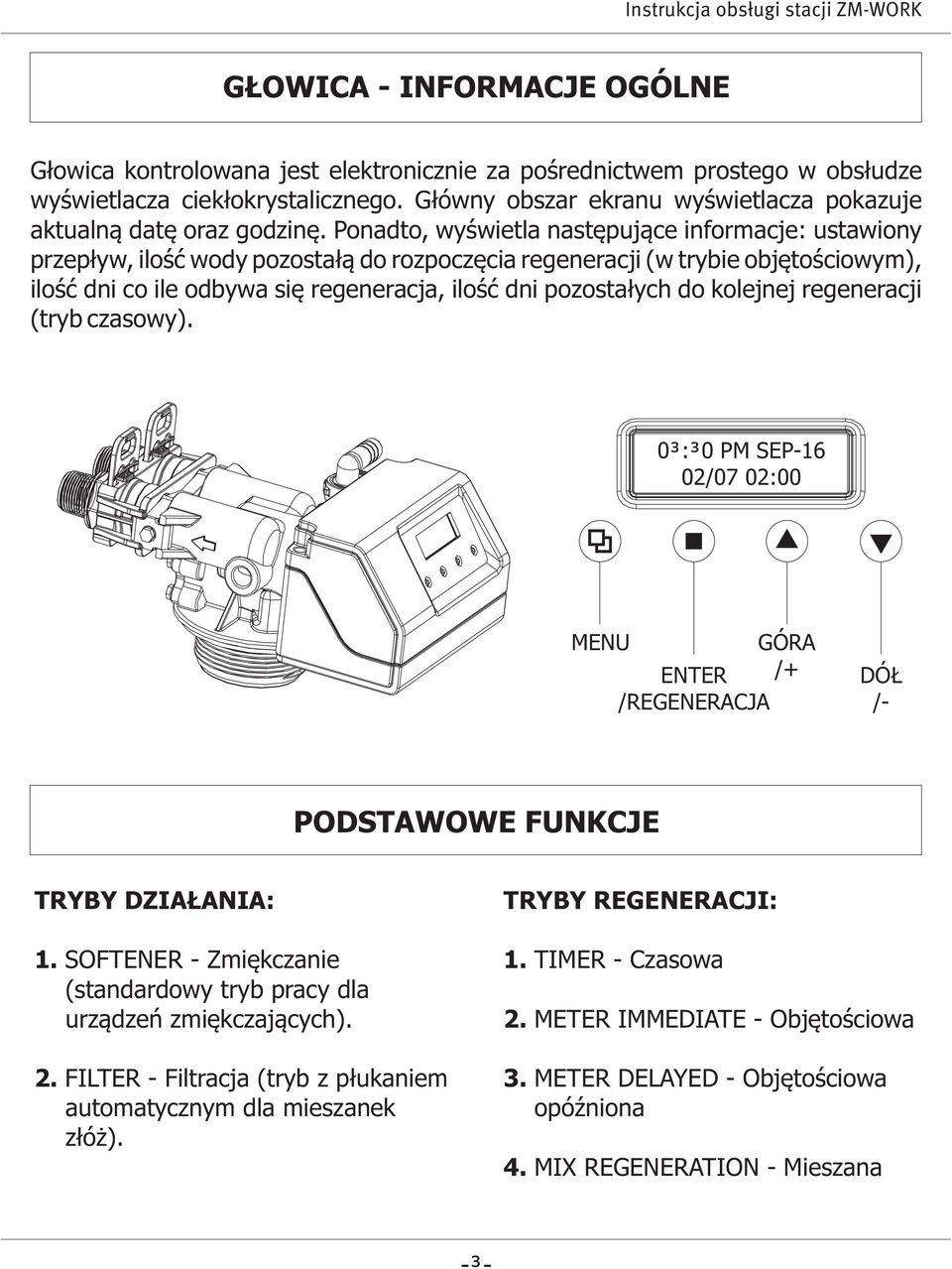 Ponadto, wyświetla następujące informacje: ustawiony przepływ, ilość wody pozostałą do rozpoczęcia regeneracji (w trybie objętościowym), ilość dni co ile odbywa się regeneracja, ilość dni pozostałych