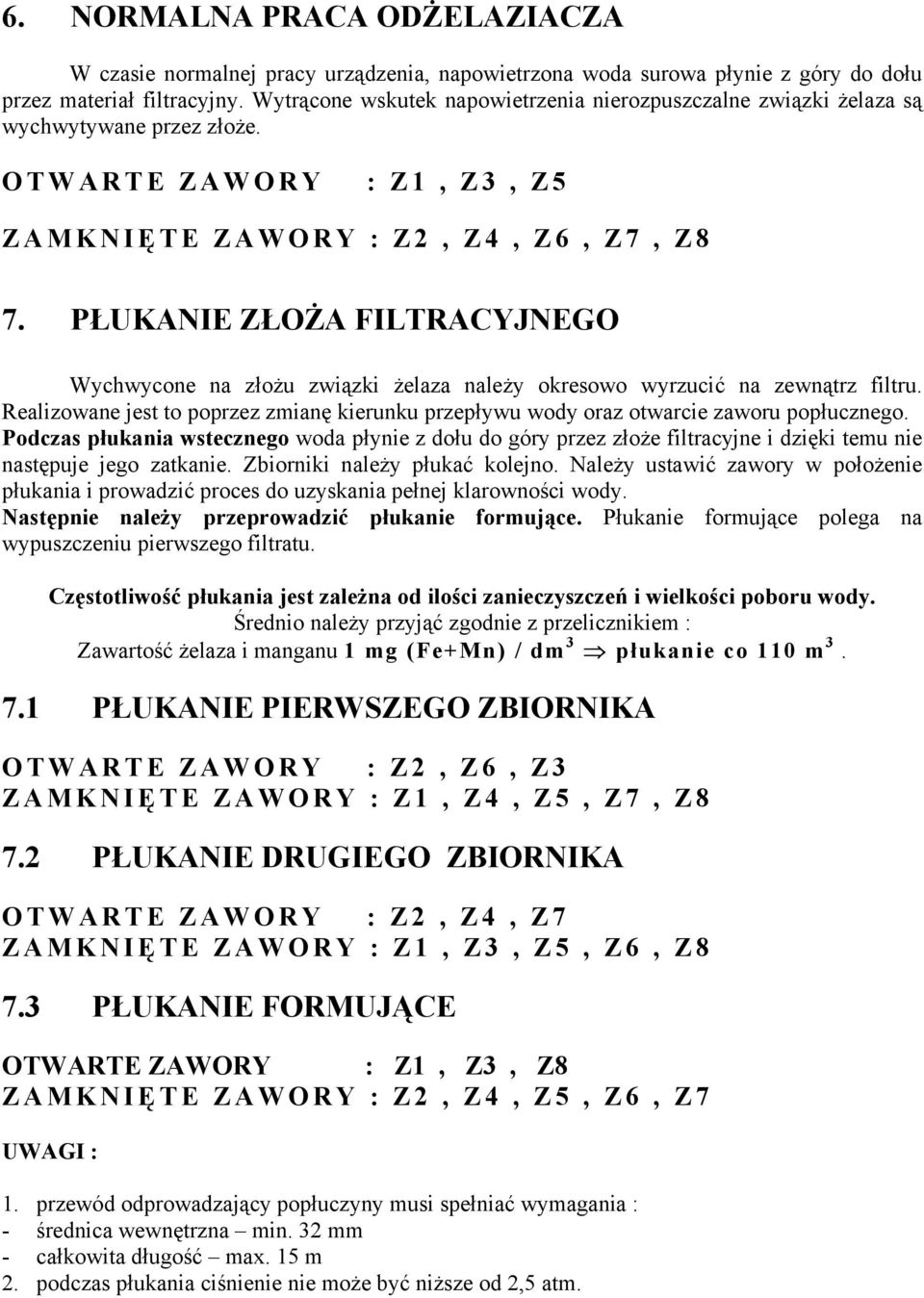 PŁUKANIE ZŁOŻA FILTRACYJNEGO Wychwycone na złożu związki żelaza należy okresowo wyrzucić na zewnątrz u. Realizowane jest to poprzez zmianę kierunku przepływu wody oraz otwarcie zaworu popłucznego.