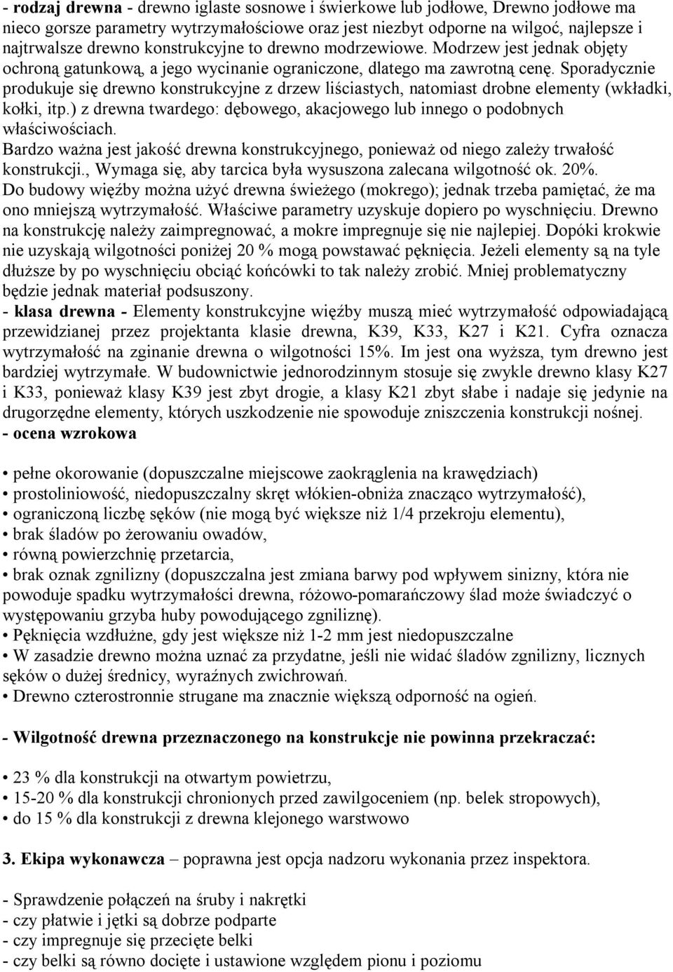 Sporadycznie produkuje się drewno konstrukcyjne z drzew liściastych, natomiast drobne elementy (wkładki, kołki, itp.) z drewna twardego: dębowego, akacjowego lub innego o podobnych właściwościach.