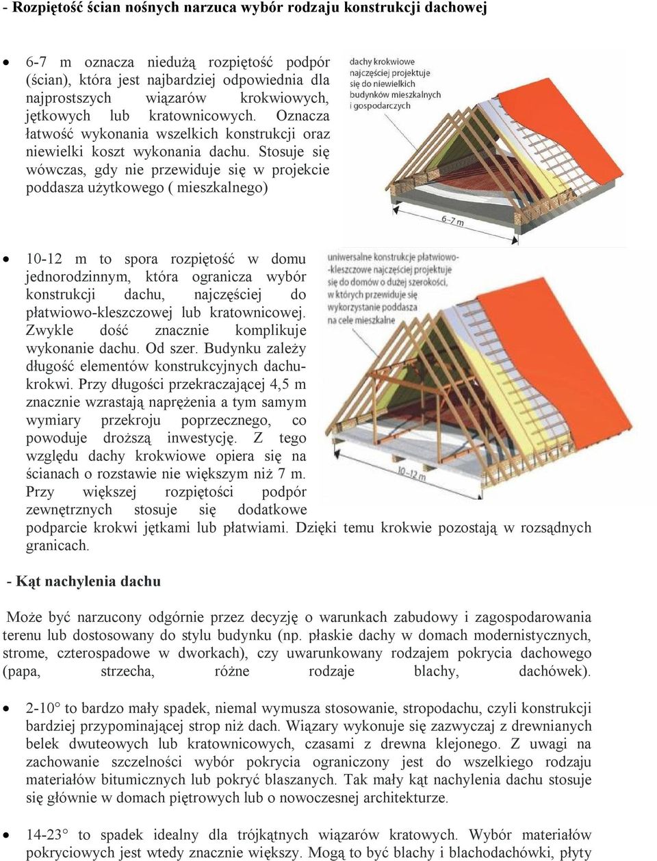 Stosuje się wówczas, gdy nie przewiduje się w projekcie poddasza użytkowego ( mieszkalnego) 10-12 m to spora rozpiętość w domu jednorodzinnym, która ogranicza wybór konstrukcji dachu, najczęściej do