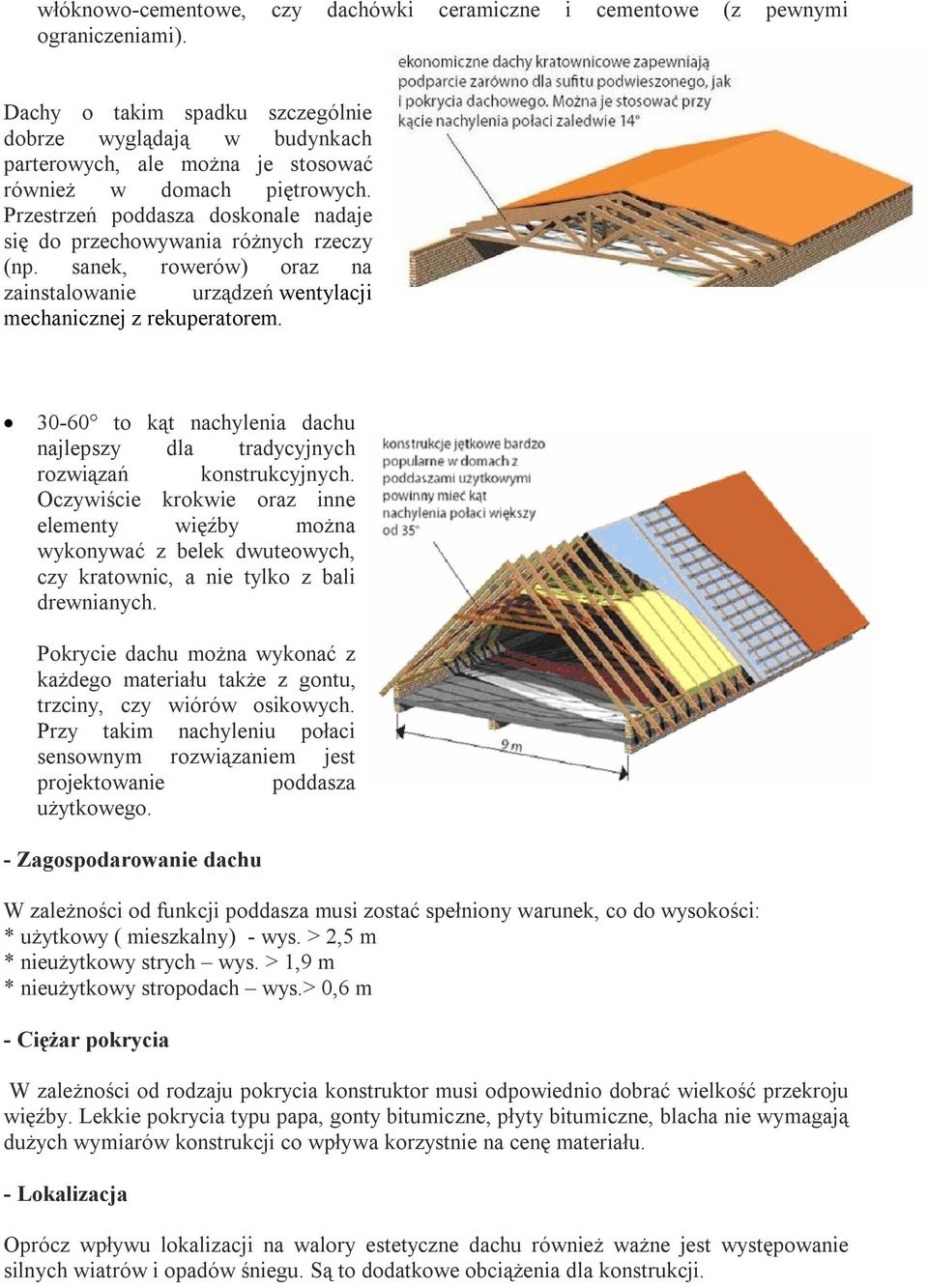 Przestrzeń poddasza doskonale nadaje się do przechowywania różnych rzeczy (np. sanek, rowerów) oraz na zainstalowanie urządzeń wentylacji mechanicznej z rekuperatorem.